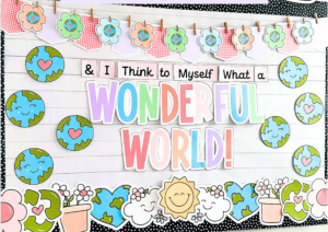 spring classroom decor - earth day bulletin - what a wonderful world